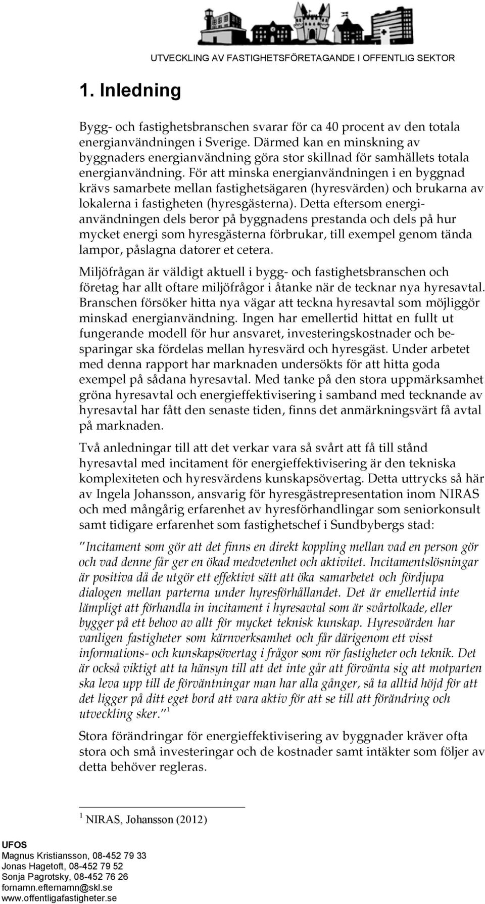 För att minska energianvändningen i en byggnad krävs samarbete mellan fastighetsägaren (hyresvärden) och brukarna av lokalerna i fastigheten (hyresgästerna).