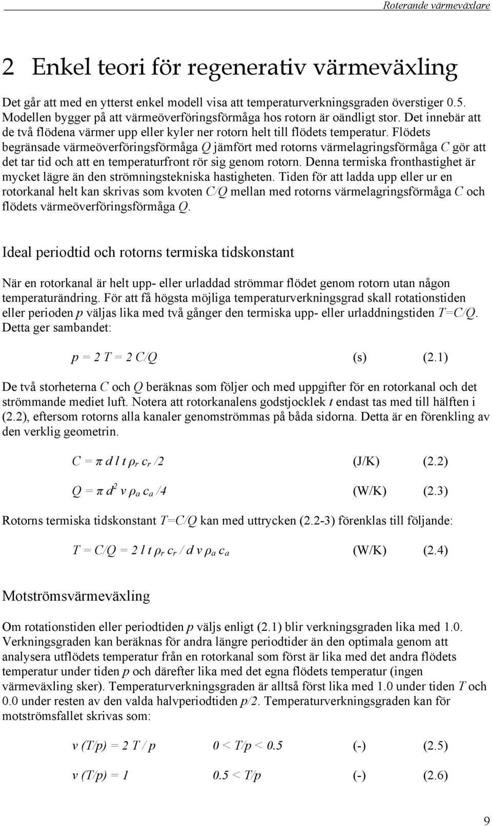 Flödets begränsade värmeöverföringsförmåga Q jämfört med rotorns värmelagringsförmåga C gör att det tar tid och att en temperaturfront rör sig genom rotorn.