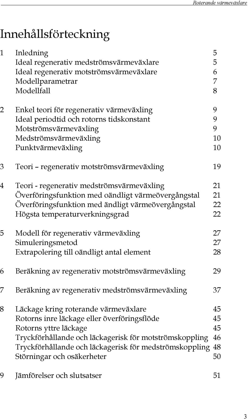 Överföringsfunktion med oändligt värmeövergångstal 2 Överföringsfunktion med ändligt värmeövergångstal 22 Högsta temperaturverkningsgrad 22 5 Modell för regenerativ värmeväxling 27 Simuleringsmetod