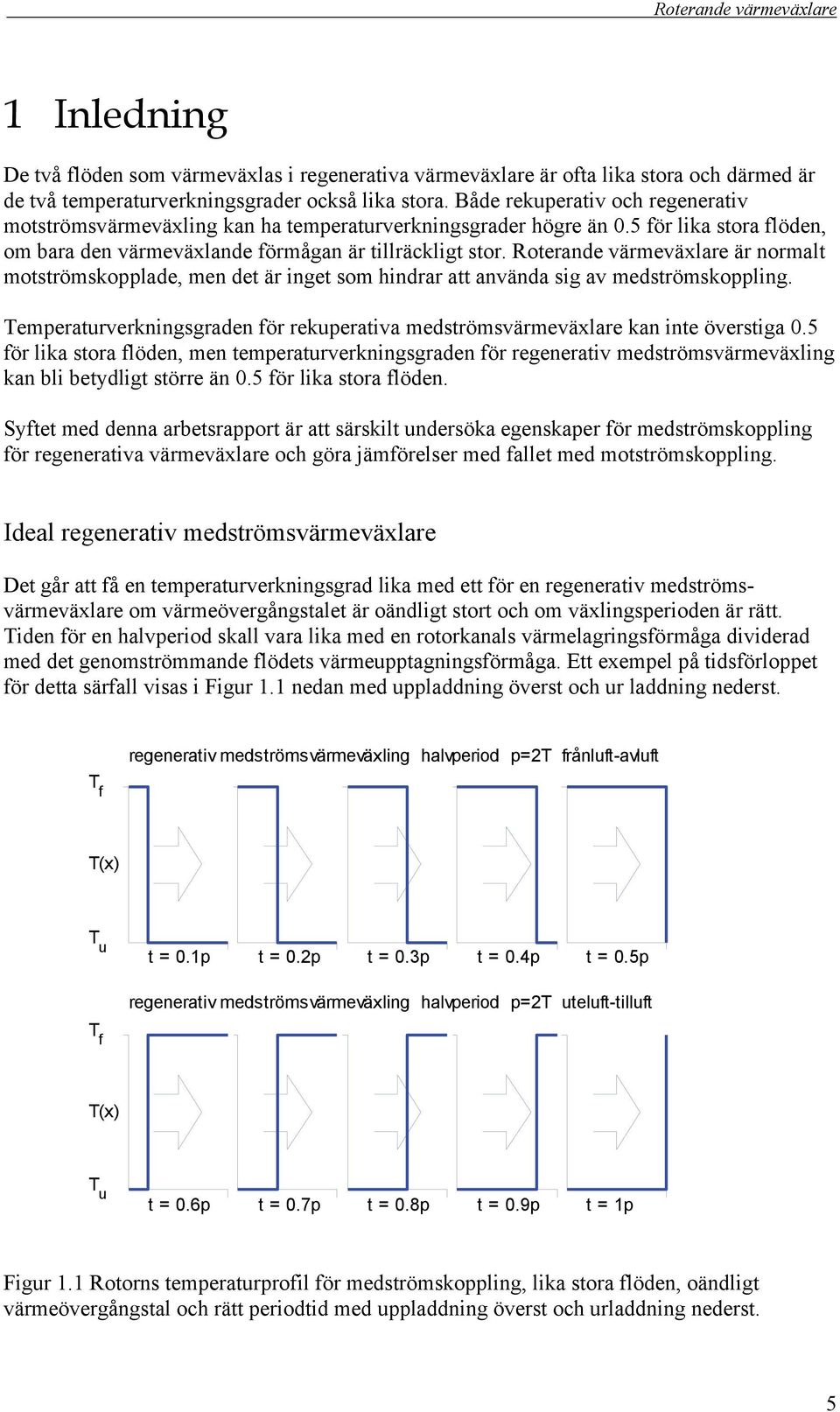 Roterande värmeväxlare är normalt motströmskopplade, men det är inget som hindrar att använda sig av medströmskoppling.