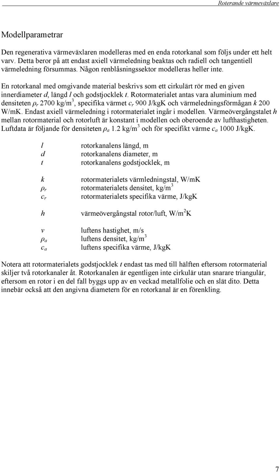 En rotorkanal med omgivande material beskrivs som ett cirkulärt rör med en given innerdiameter d, längd l och godstjocklek t.