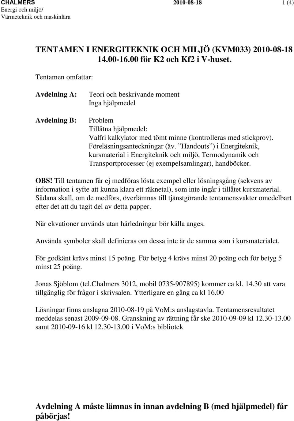 Föreläsningsanteckningar (äv. Handouts ) i Energiteknik, kursmaterial i Energiteknik och miljö, Termodynamik och Transportprocesser (ej exempelsamlingar), handböcker. OBS!