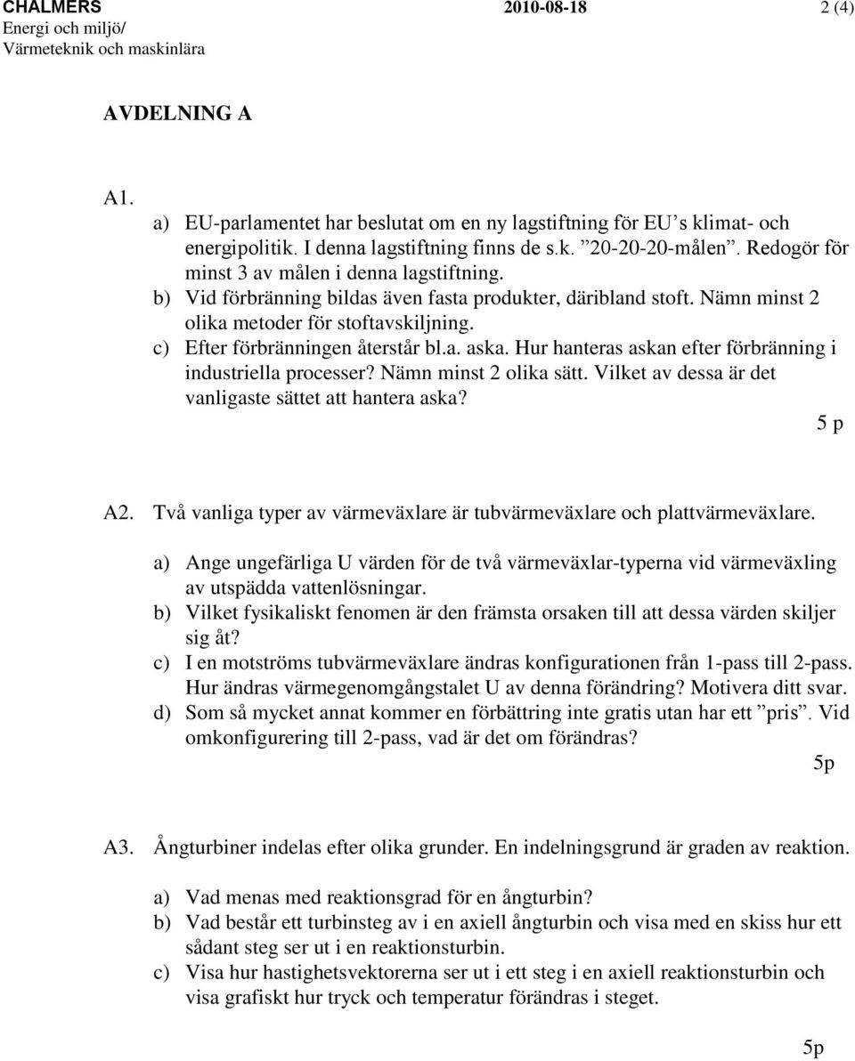 a. aska. Hur hanteras askan efter förbränning i industriella processer? Nämn minst 2 olika sätt. Vilket av dessa är det vanligaste sättet att hantera aska? 5 p A2.