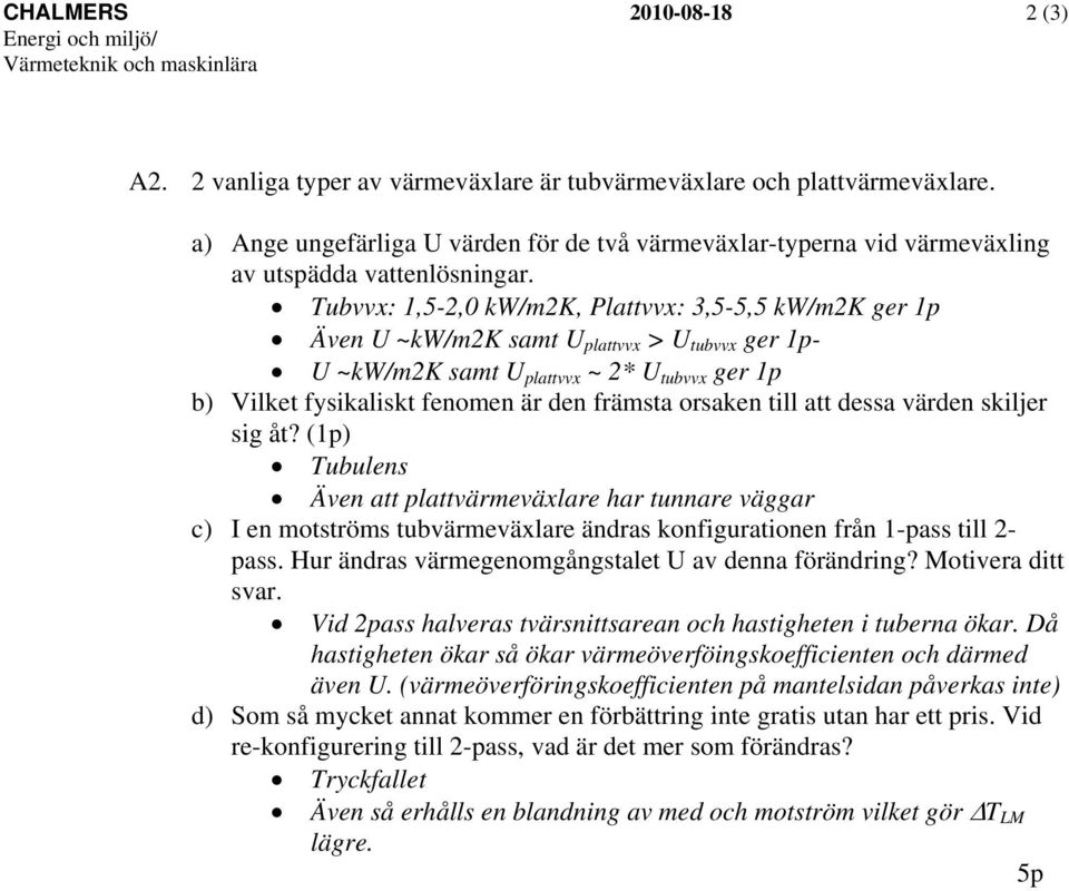 Tubvvx: 1,5-2,0 kw/m2k, Plattvvx: 3,5-5,5 kw/m2k ger 1p Även U ~kw/m2k samt U plattvvx > U tubvvx ger 1p- U ~kw/m2k samt U plattvvx ~ 2* U tubvvx ger 1p b) Vilket fysikaliskt fenomen är den främsta