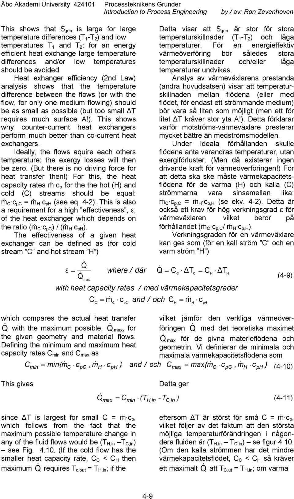 Heat exhanger efficiency (2nd aw) analysis shows that the temperature difference between the flows (or with the flow, for only one medium flowing) should be as small as possible (but too small T