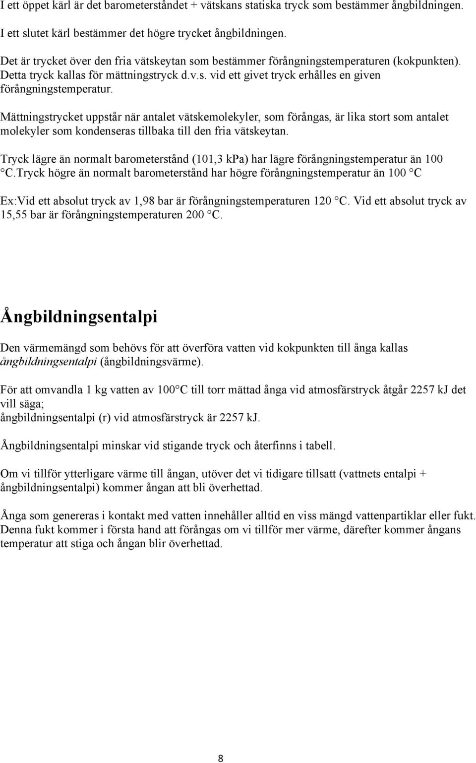 Mättningstrycket uppstår när antalet vätskemolekyler, som förångas, är lika stort som antalet molekyler som kondenseras tillbaka till den fria vätskeytan.