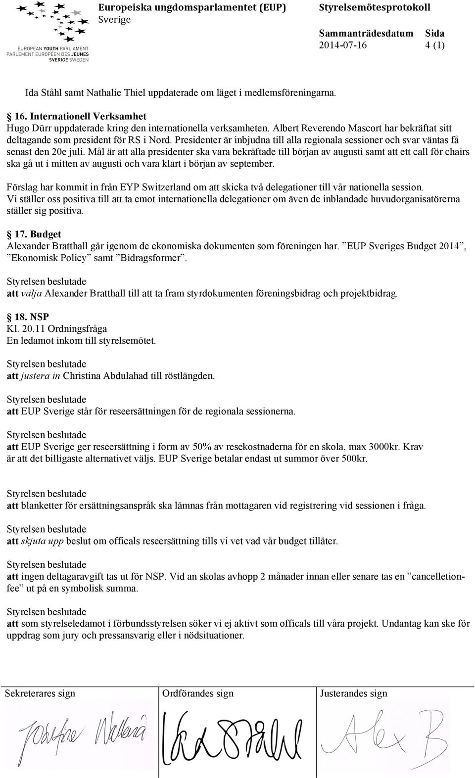 Mål är att alla presidenter ska vara bekräftade till början av augusti samt att ett call för chairs ska gå ut i mitten av augusti och vara klart i början av september.