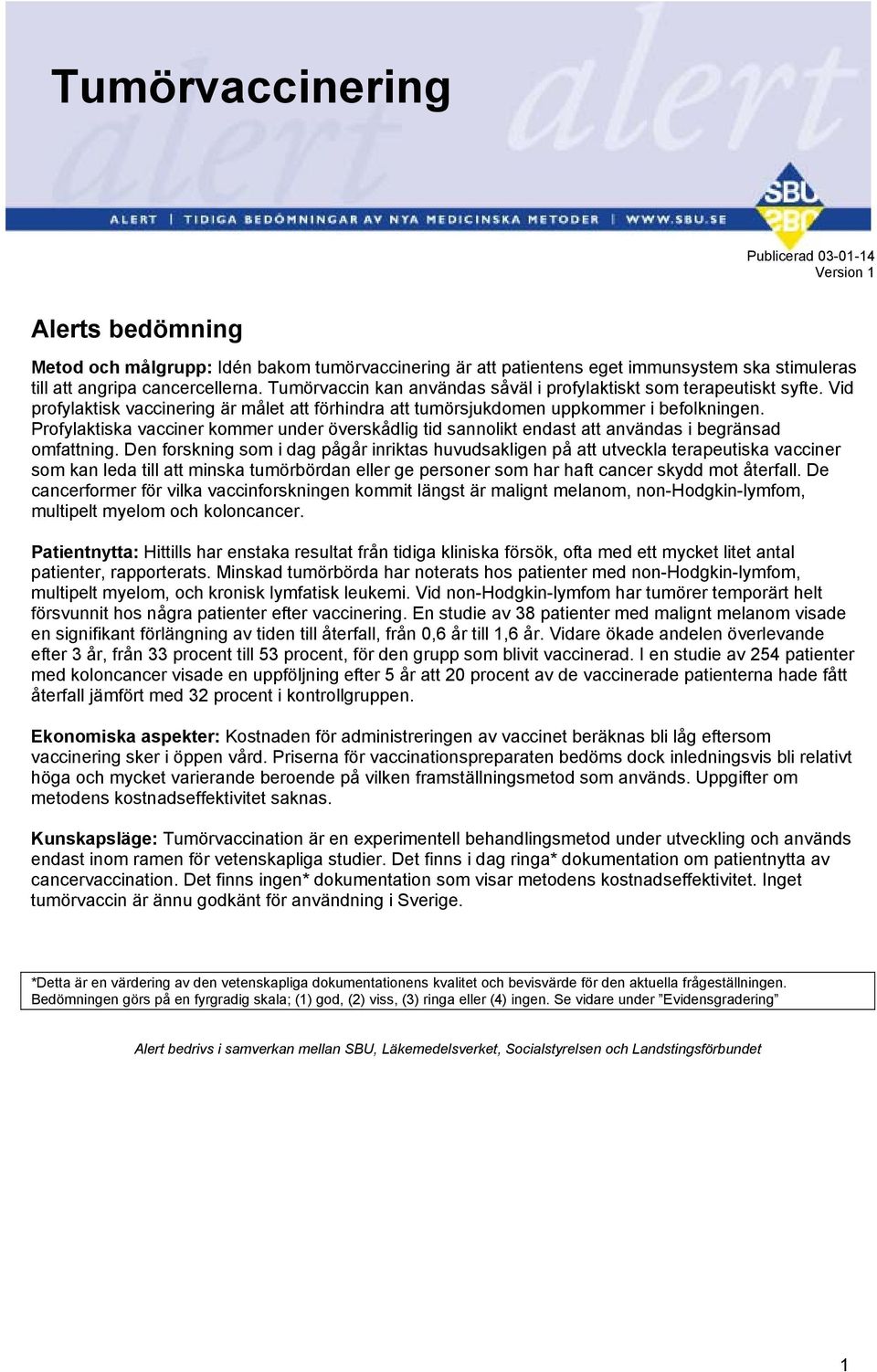 Profylaktiska vacciner kommer under överskådlig tid sannolikt endast att användas i begränsad omfattning.