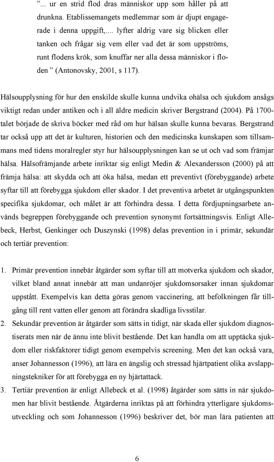 Hälsoupplysning för hur den enskilde skulle kunna undvika ohälsa och sjukdom ansågs viktigt redan under antiken och i all äldre medicin skriver Bergstrand (2004).