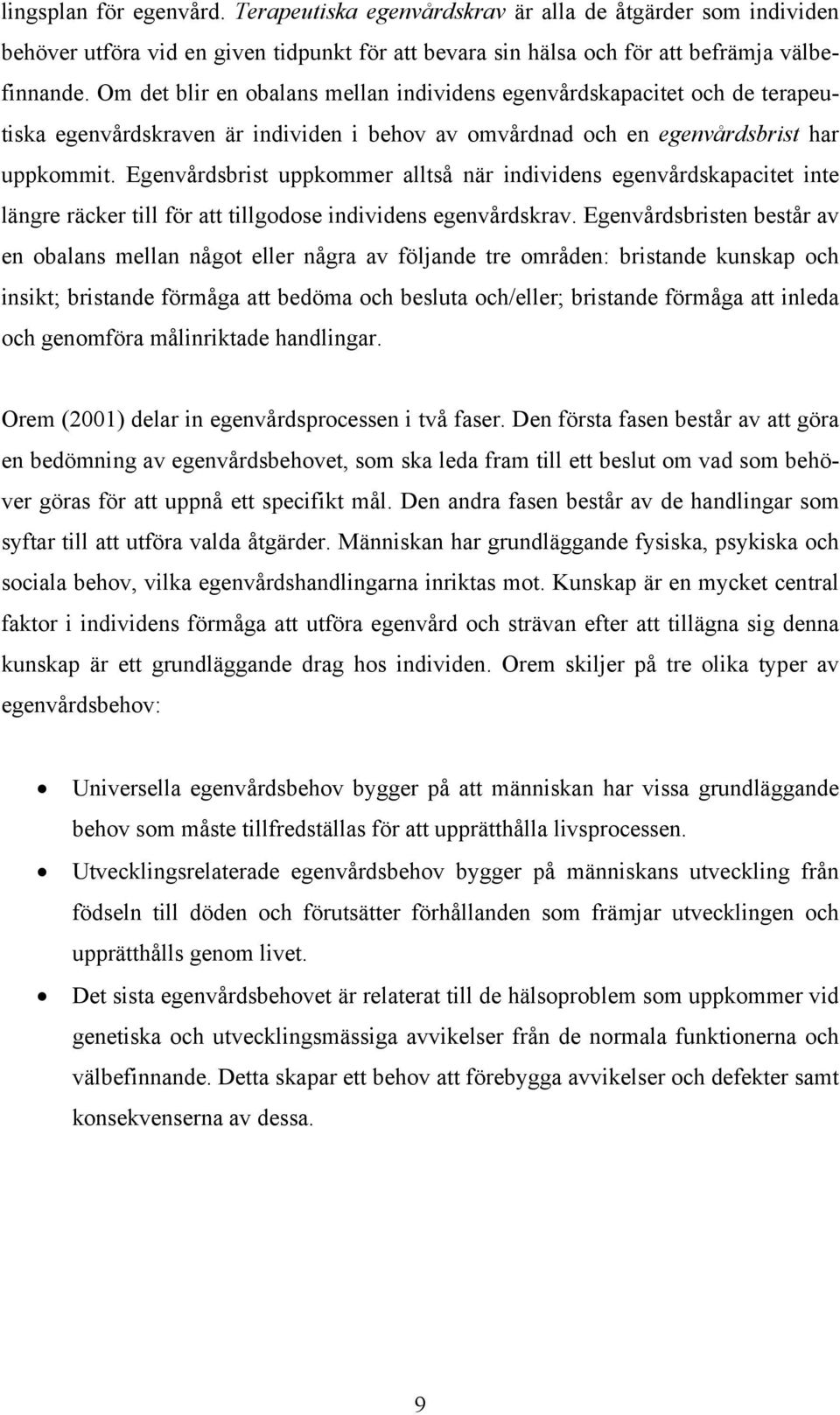 Egenvårdsbrist uppkommer alltså när individens egenvårdskapacitet inte längre räcker till för att tillgodose individens egenvårdskrav.