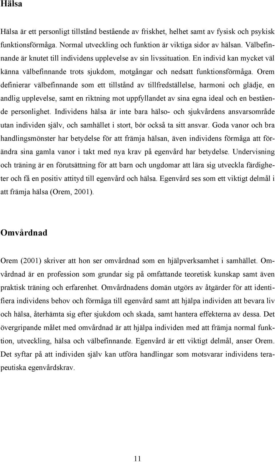 Orem definierar välbefinnande som ett tillstånd av tillfredställelse, harmoni och glädje, en andlig upplevelse, samt en riktning mot uppfyllandet av sina egna ideal och en bestående personlighet.