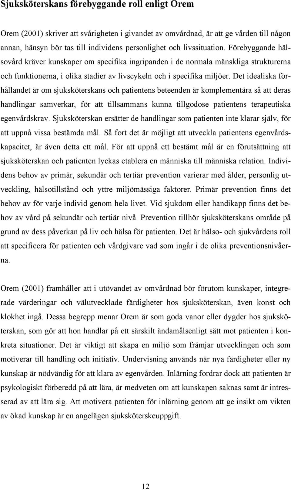 Det idealiska förhållandet är om sjuksköterskans och patientens beteenden är komplementära så att deras handlingar samverkar, för att tillsammans kunna tillgodose patientens terapeutiska