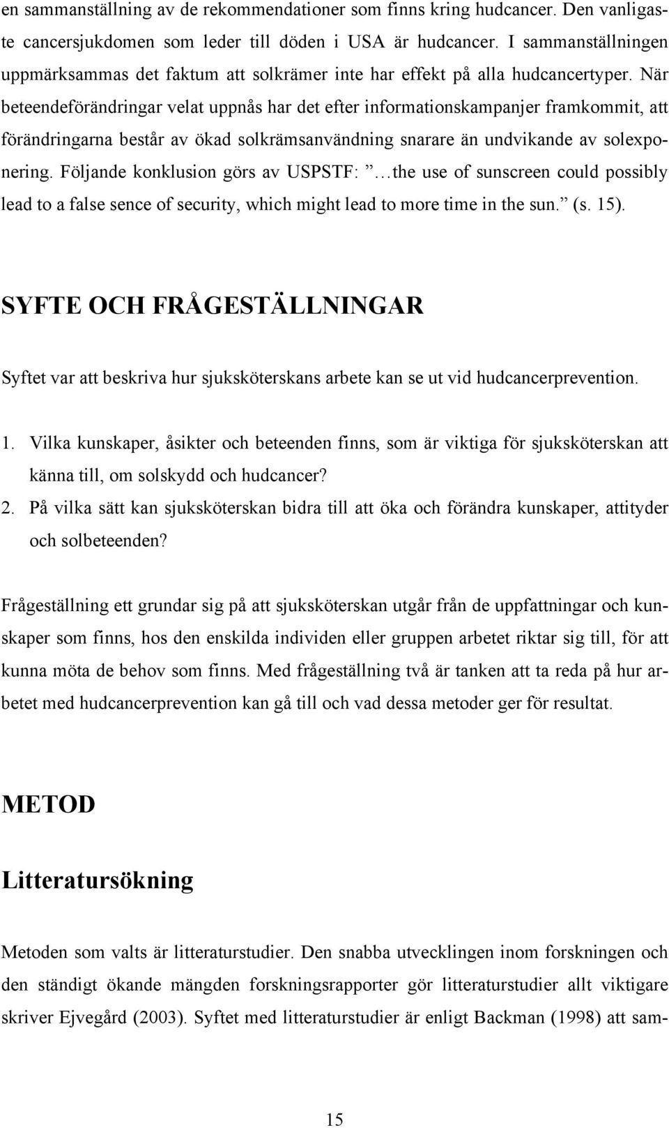 När beteendeförändringar velat uppnås har det efter informationskampanjer framkommit, att förändringarna består av ökad solkrämsanvändning snarare än undvikande av solexponering.