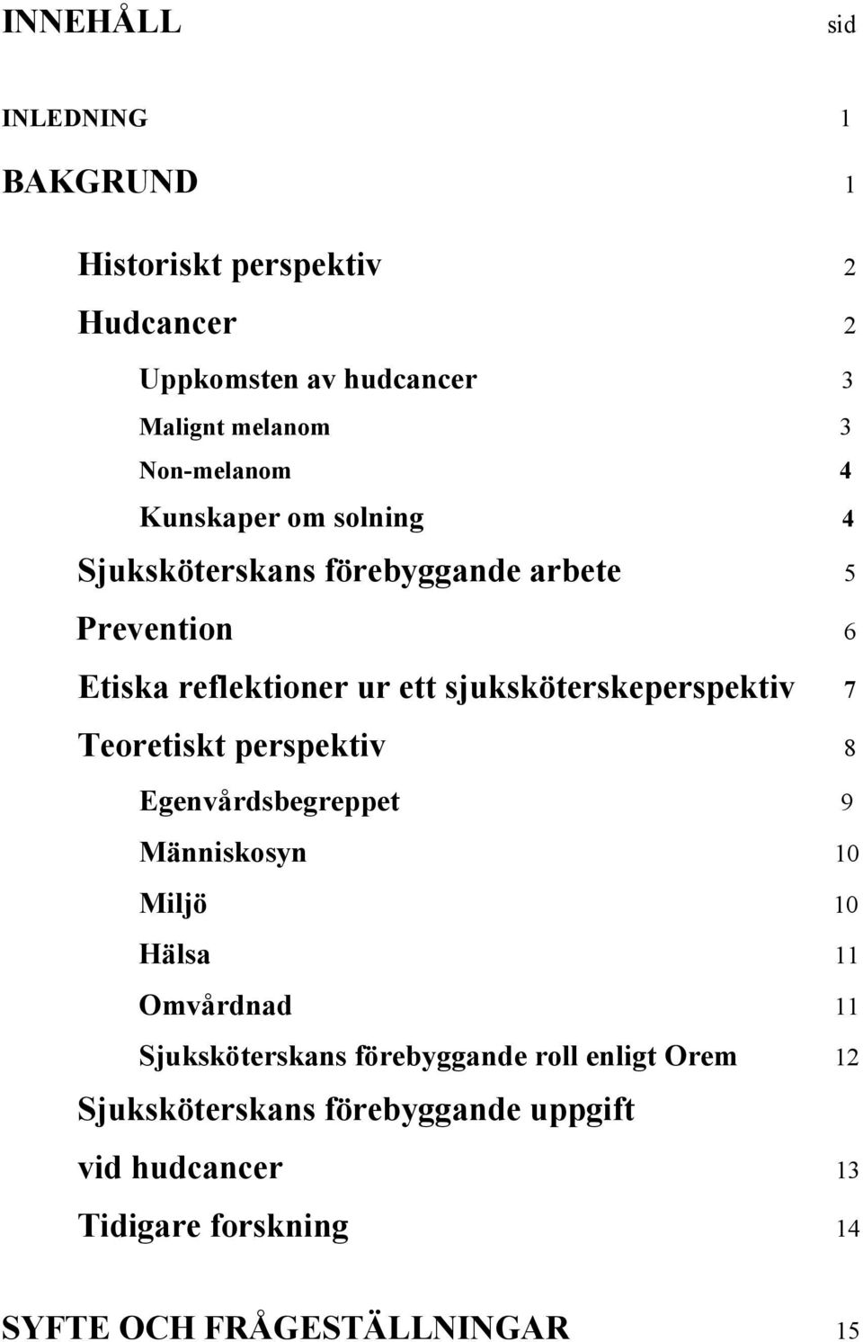 sjuksköterskeperspektiv 7 Teoretiskt perspektiv 8 Egenvårdsbegreppet 9 Människosyn 10 Miljö 10 Hälsa 11 Omvårdnad 11