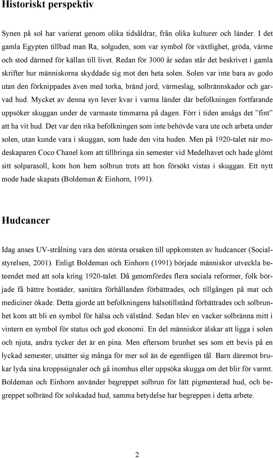 Redan för 3000 år sedan står det beskrivet i gamla skrifter hur människorna skyddade sig mot den heta solen.