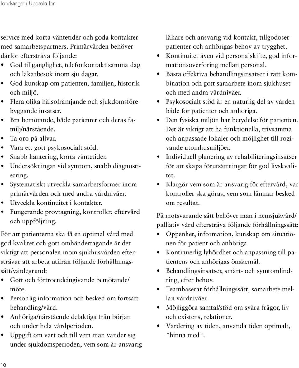 Vara ett gott psykosocialt stöd. Snabb hantering, korta väntetider. Undersökningar vid symtom, snabb diagnostisering. Systematiskt utveckla samarbetsformer inom primärvården och med andra vårdnivåer.