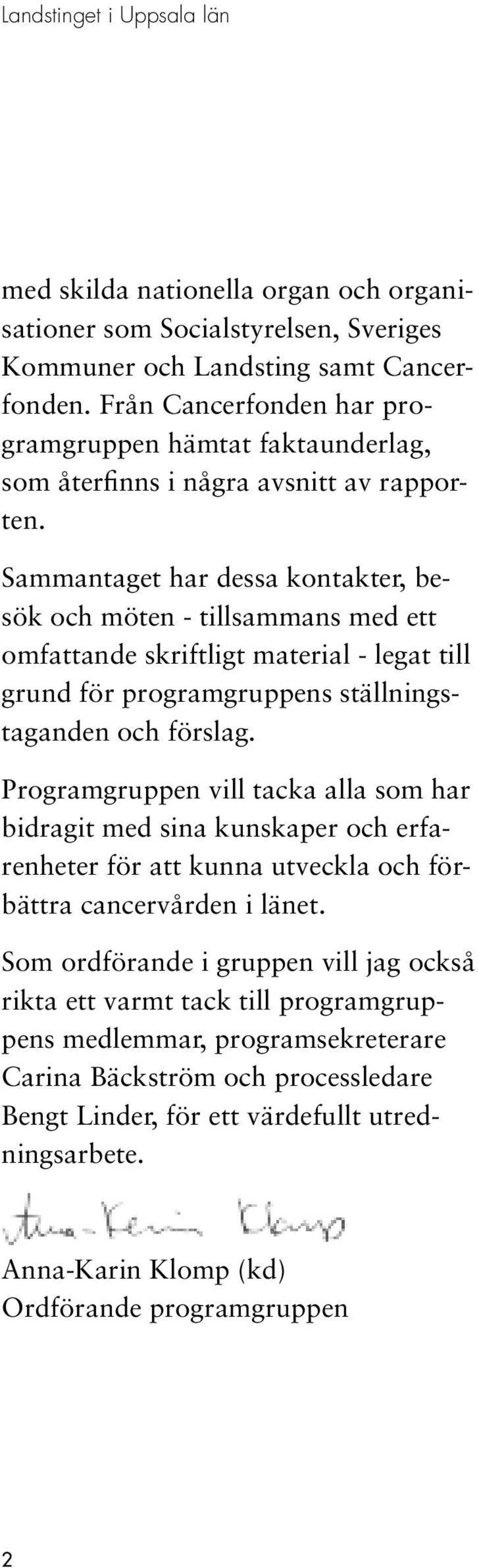 Sammantaget har dessa kontakter, besök och möten - tillsammans med ett omfattande skriftligt material - legat till grund för programgruppens ställningstaganden och förslag.