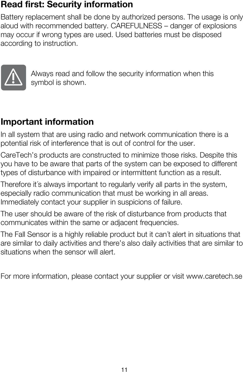 Important information In all system that are using radio and network communication there is a potential risk of interference that is out of control for the user.