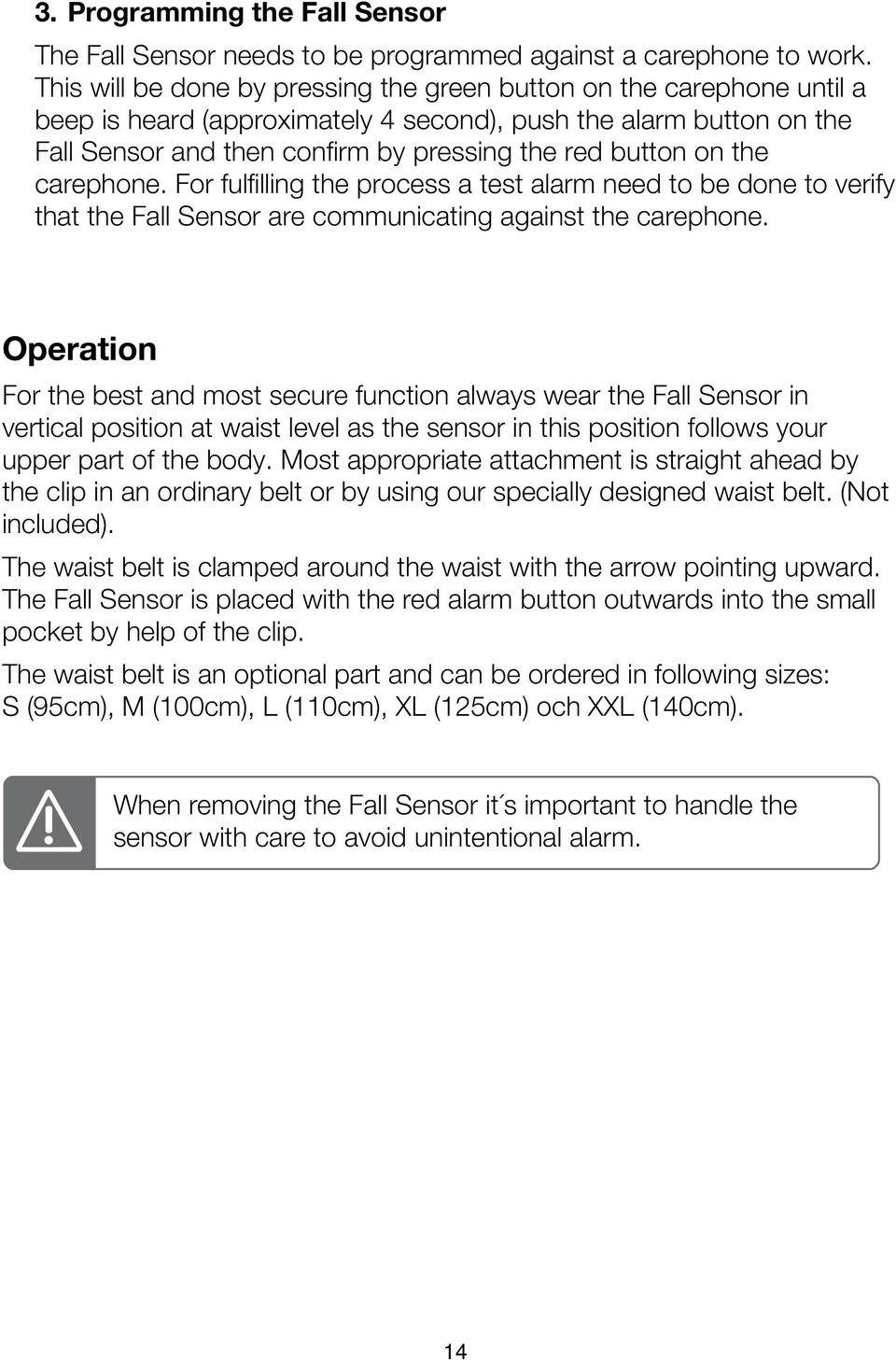 the carephone. For fulfilling the process a test alarm need to be done to verify that the Fall Sensor are communicating against the carephone.