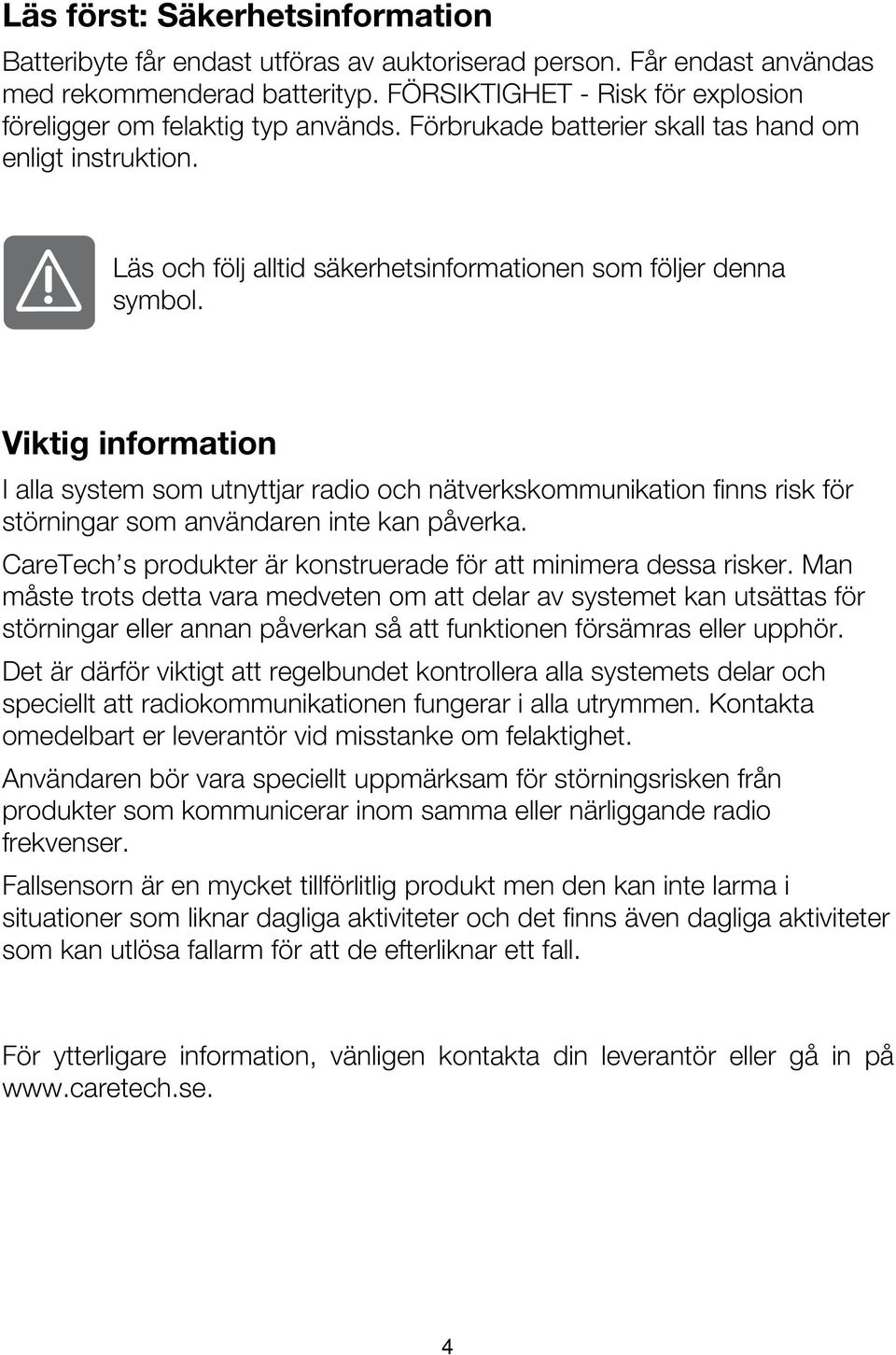 Viktig information I alla system som utnyttjar radio och nätverkskommunikation finns risk för störningar som användaren inte kan påverka.