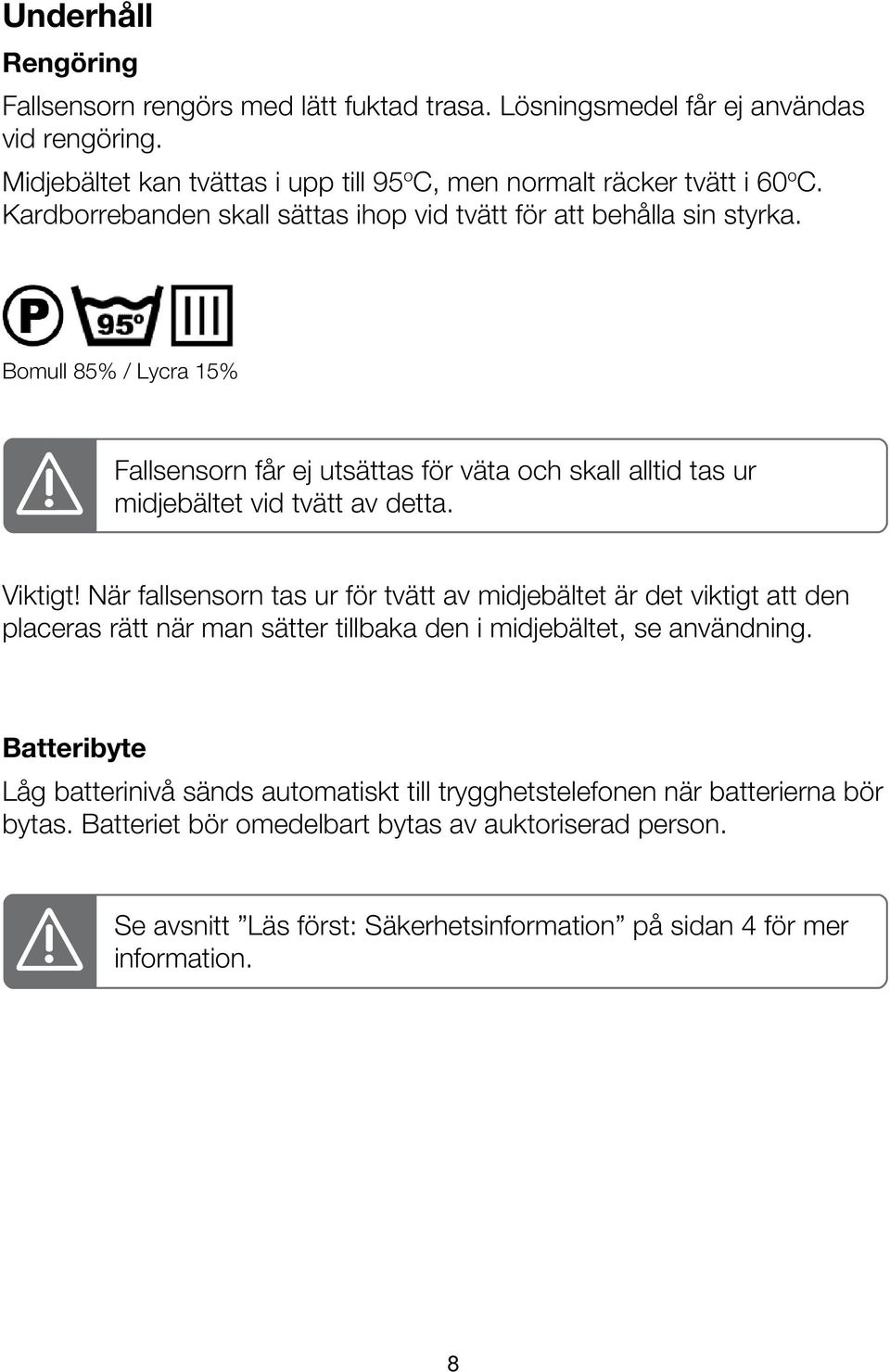 Viktigt! När fallsensorn tas ur för tvätt av midjebältet är det viktigt att den placeras rätt när man sätter tillbaka den i midjebältet, se användning.