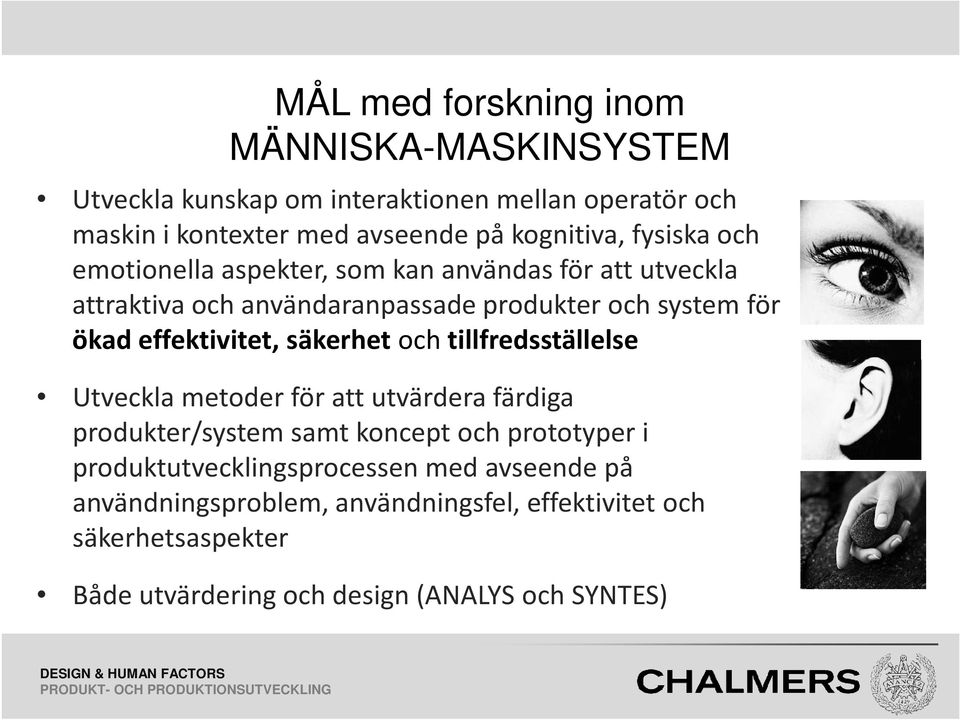 tillfredsställelse Utveckla metoder för att utvärdera färdiga produkter/system samt koncept och prototyper i produktutvecklingsprocessen med avseende på