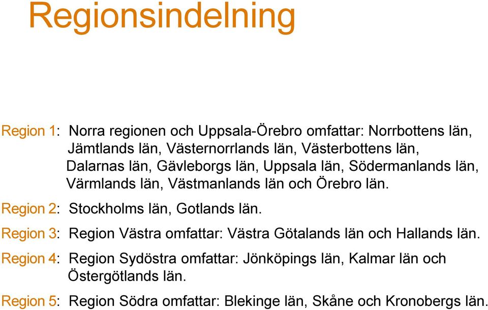 Region 2: Stockholms län, Gotlands län. Region 3: Region Västra omfattar: Västra Götalands län och Hallands län.