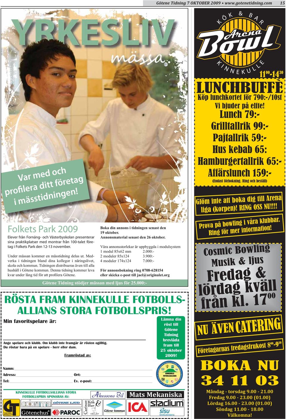 Under mässan kommer en mässtidning delas ut. Medverka i tidningen bland dina kollegor i näringslivet, skola och kommun. Tidningen distribueras även till alla hushåll i Götene kommun.
