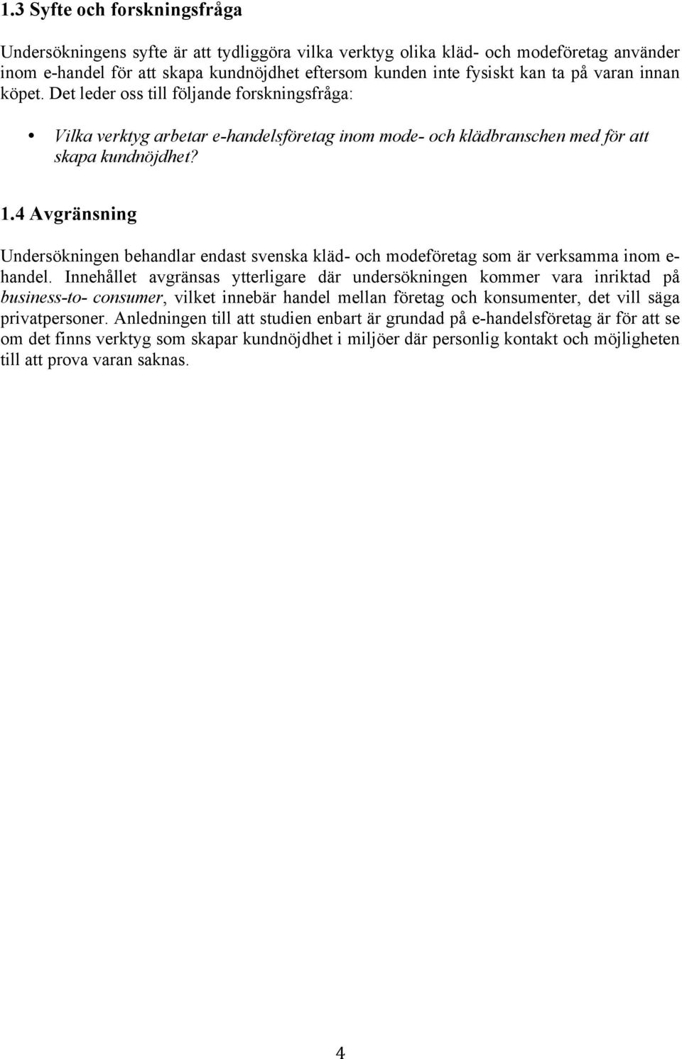 4 Avgränsning Undersökningen behandlar endast svenska kläd- och modeföretag som är verksamma inom e- handel.