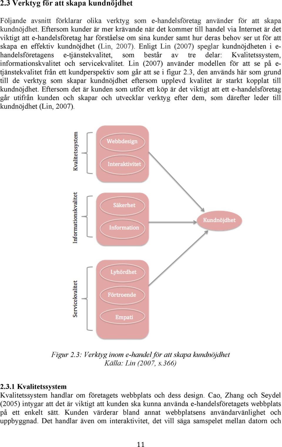 kundnöjdhet (Lin, 2007). Enligt Lin (2007) speglar kundnöjdheten i e- handelsföretagens e-tjänstekvalitet, som består av tre delar: Kvalitetssystem, informationskvalitet och servicekvalitet.