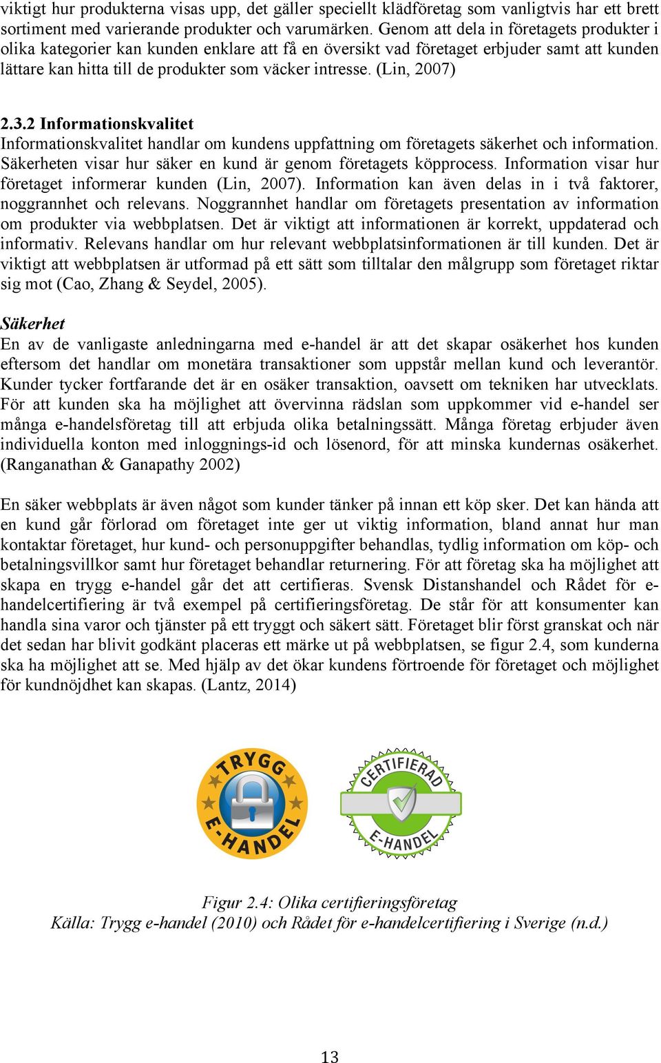 (Lin, 2007) 2.3.2 Informationskvalitet Informationskvalitet handlar om kundens uppfattning om företagets säkerhet och information. Säkerheten visar hur säker en kund är genom företagets köpprocess.