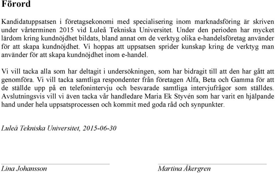 Vi hoppas att uppsatsen sprider kunskap kring de verktyg man använder för att skapa kundnöjdhet inom e-handel.