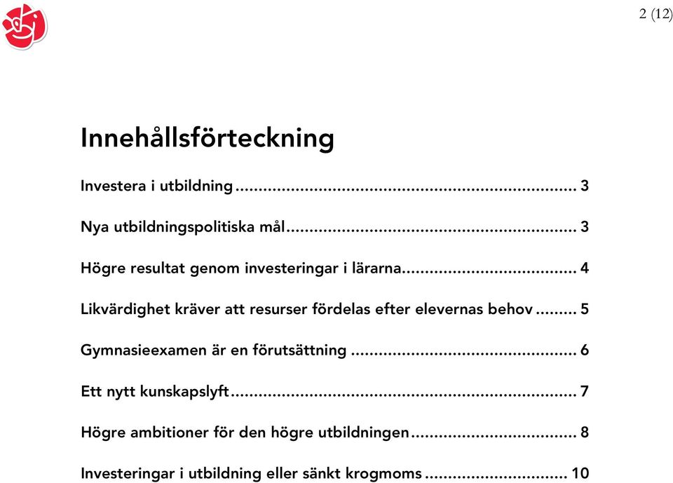 .. 4 Likvärdighet kräver att resurser fördelas efter elevernas behov.