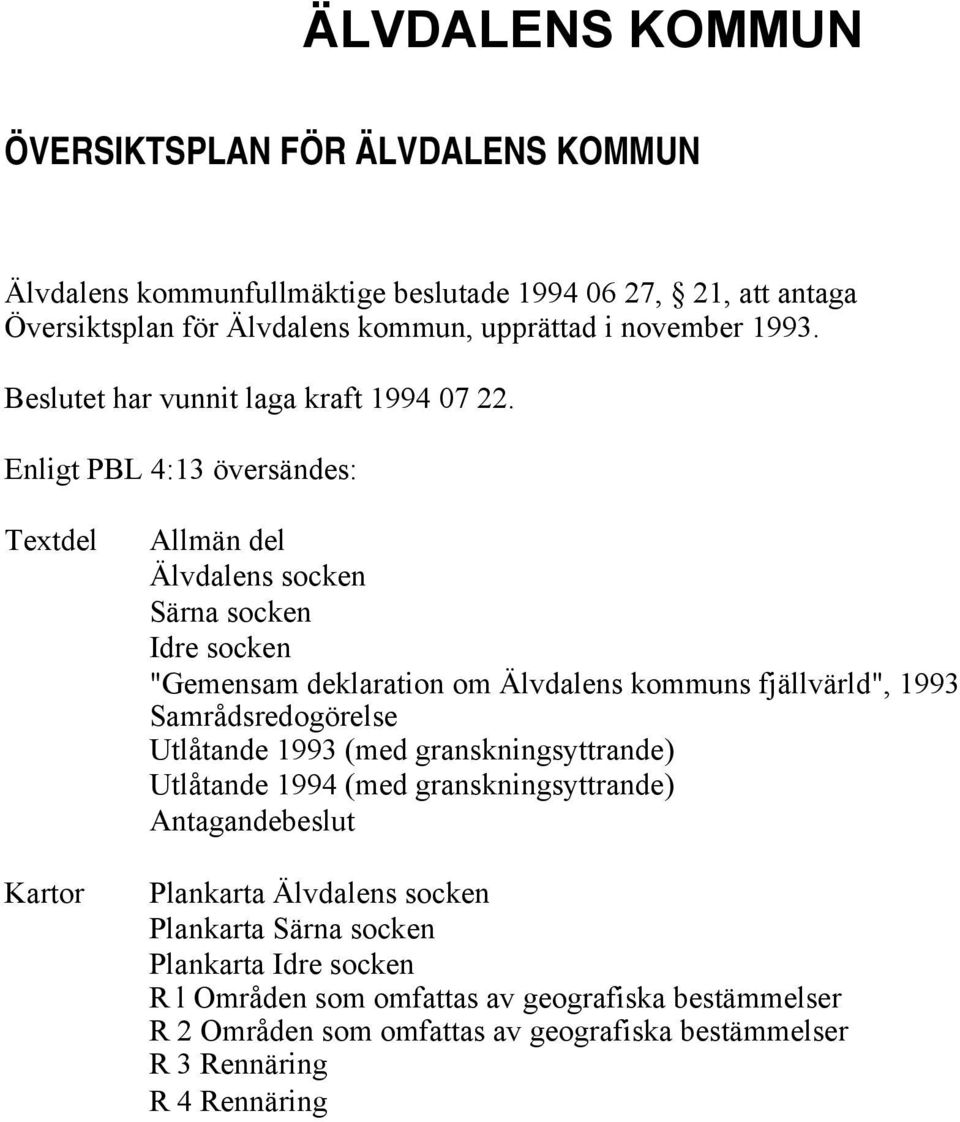 Enligt PBL 4:13 översändes: Textdel Kartor Allmän del Älvdalens socken Särna socken Idre socken "Gemensam deklaration om s fjällvärld", 1993 Samrådsredogörelse