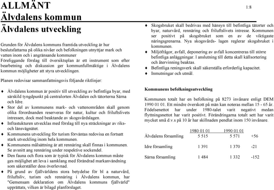 Planen redovisar sammanfattningsvis följande riktlinjer: Skogsbruket skall bedrivas med hänsyn till befintliga tätorter och byar, naturvård, rennäring och friluftslivets intresse.