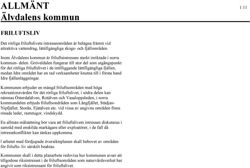 Gröveldalen fungerar till stor del som utgångspunkt för det rörliga friluftslivet i de intilliggande lättillgängliga fjällen, medan Idre området har en rad verksamheter knutna till i första hand Idre