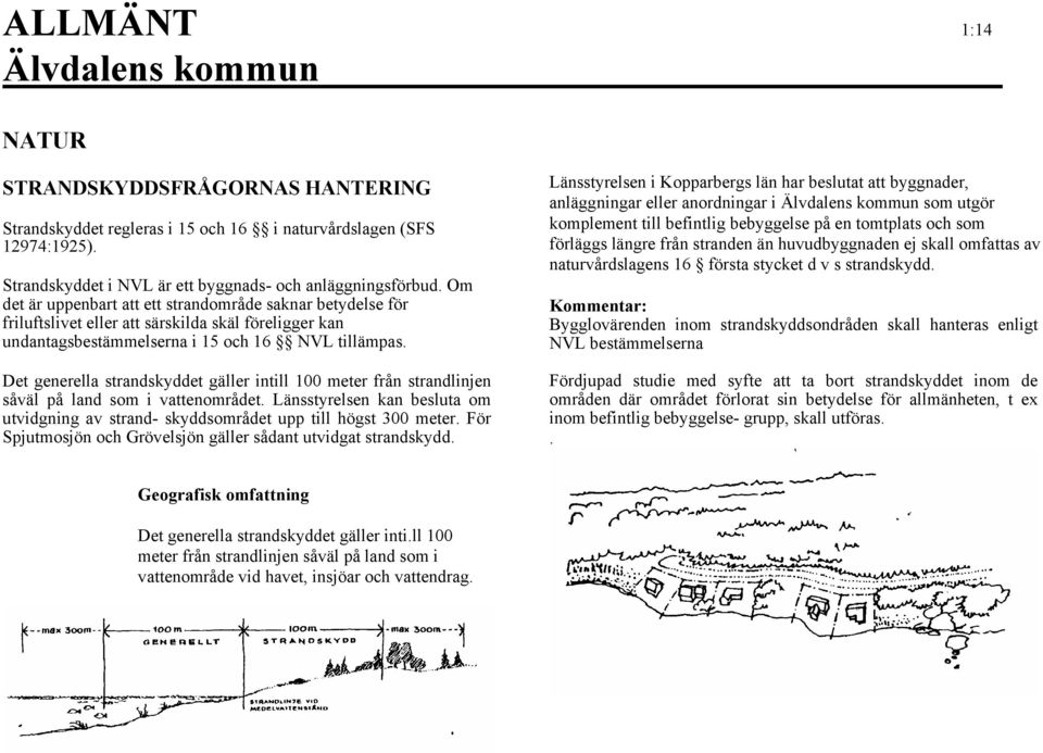 Länsstyrelsen i Kopparbergs län har beslutat att byggnader, anläggningar eller anordningar i som utgör komplement till befintlig bebyggelse på en tomtplats och som förläggs längre från stranden än