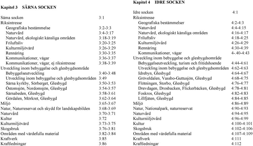 3:26-3:29 Rennäring 4:30-4:39 Rennäring 3:30-3:35 Kommunikationer, vägar 4-.