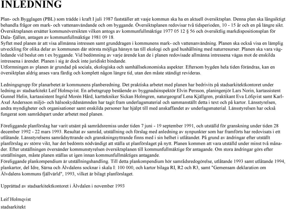 Översiktsplanen ersätter kommunöversikten vilken antogs av kommunfullmäktige 1977 05 12 56 och översiktlig markdispositionsplan för Dala- fjällen, antagen av kommunfullmäktige 1981 09 18.