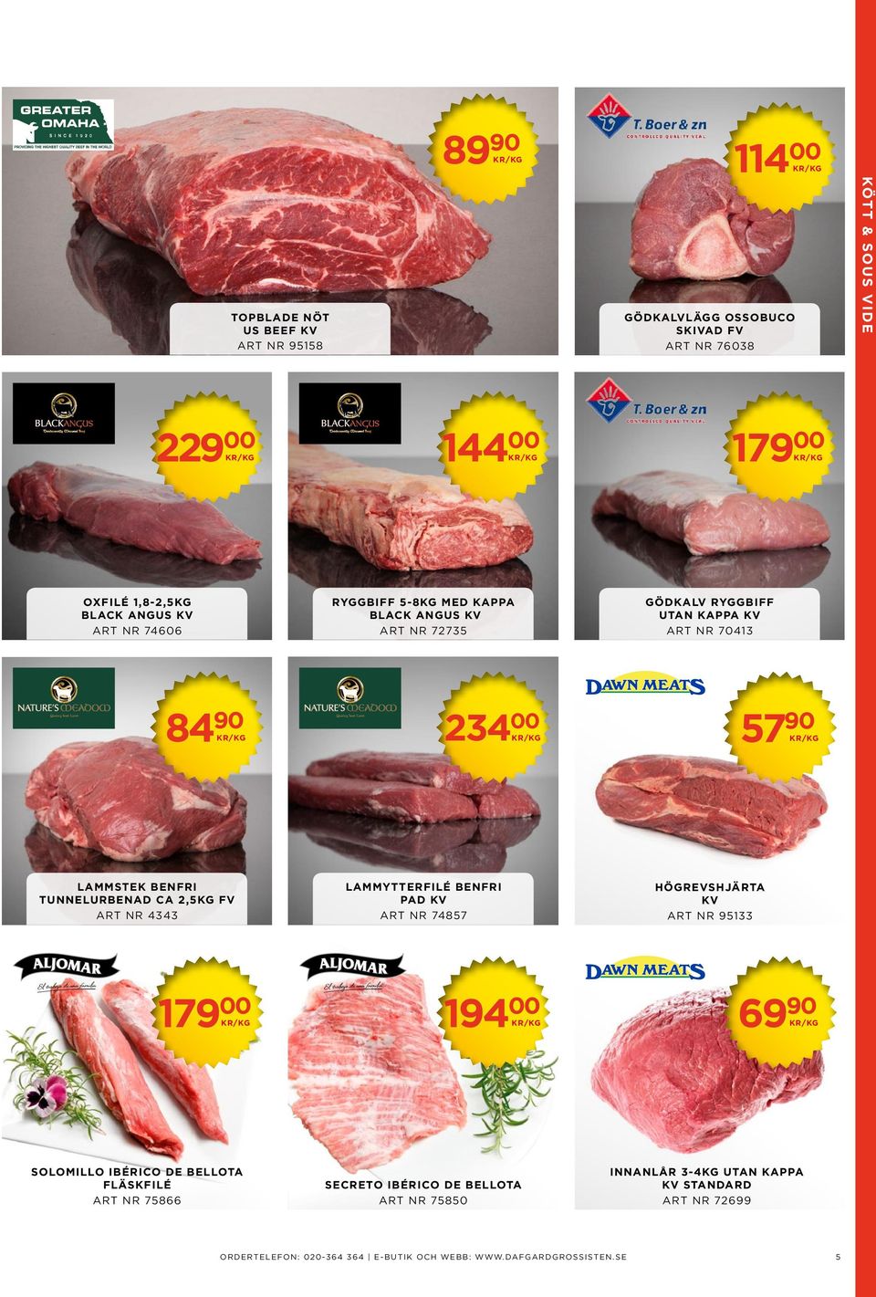 VIDE TOPBLADE NÖT US BEEF KV ART NR 95158 5790 23400 LAMMYTTERFILÉ BENFRI PAD KV ART NR 74857 HÖGREVSHJÄRTA KV ART NR 95133 19400 6990 SECRETO IBÉRICO DE BELLOTA ART NR