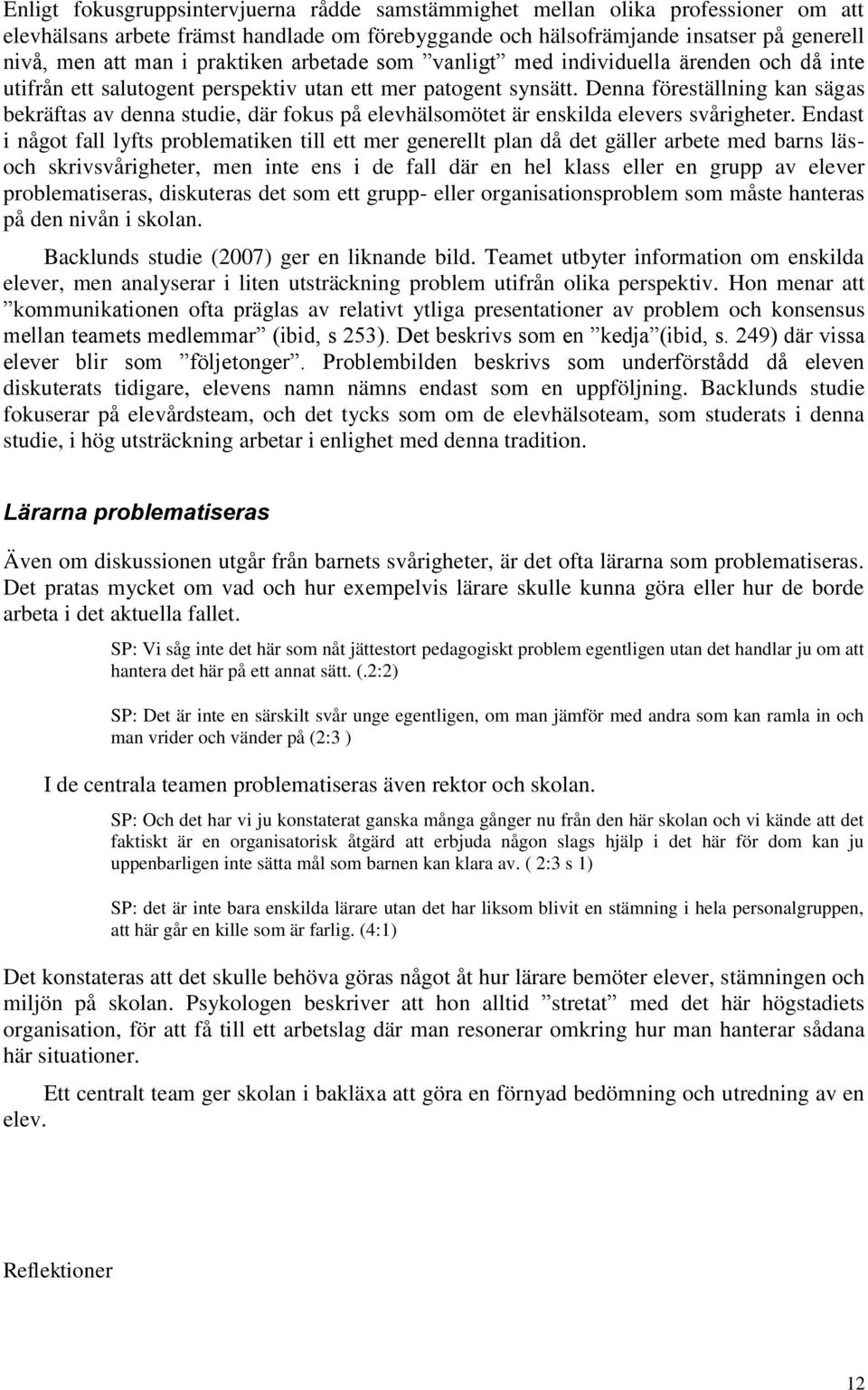 Denna föreställning kan sägas bekräftas av denna studie, där fokus på elevhälsomötet är enskilda elevers svårigheter.