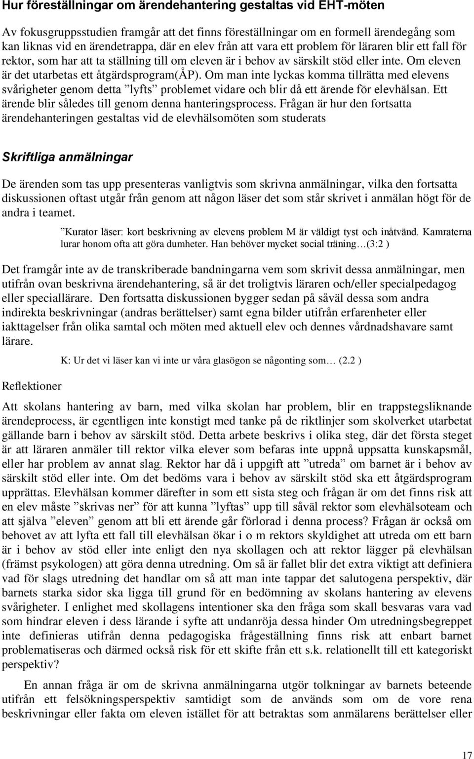 Om man inte lyckas komma tillrätta med elevens svårigheter genom detta lyfts problemet vidare och blir då ett ärende för elevhälsan. Ett ärende blir således till genom denna hanteringsprocess.