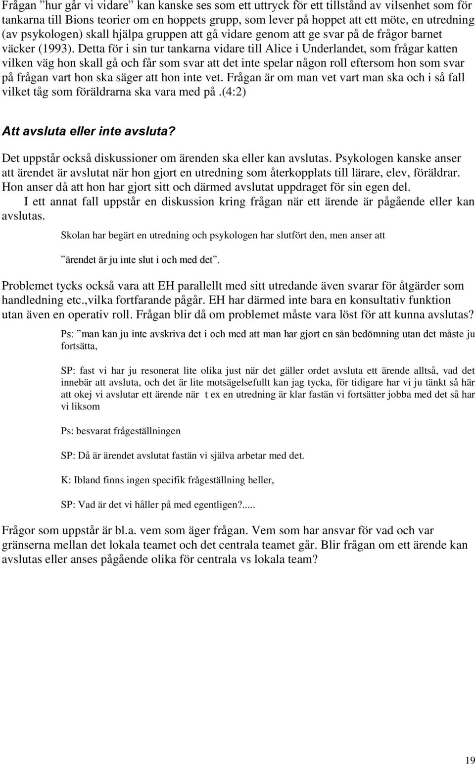 Detta för i sin tur tankarna vidare till Alice i Underlandet, som frågar katten vilken väg hon skall gå och får som svar att det inte spelar någon roll eftersom hon som svar på frågan vart hon ska