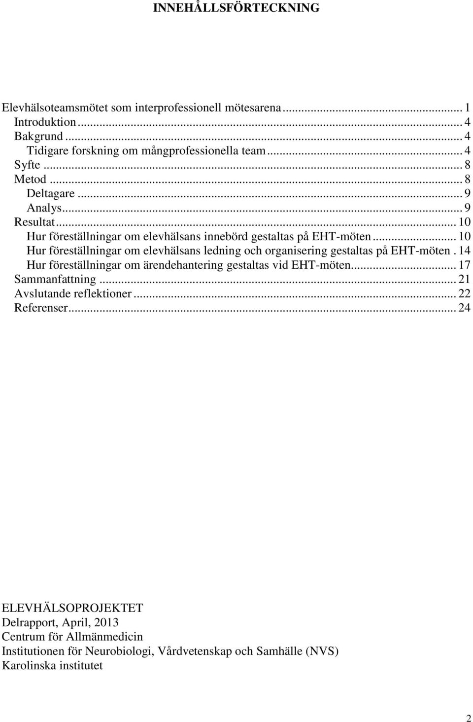 .. 10 Hur föreställningar om elevhälsans ledning och organisering gestaltas på EHT-möten. 14 Hur föreställningar om ärendehantering gestaltas vid EHT-möten.