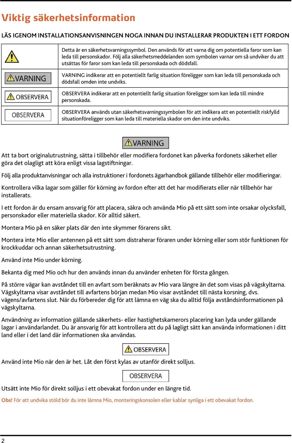 Följ alla säkerhetsmeddelanden som symbolen varnar om så undviker du att utsättas för faror som kan leda till personskada och dödsfall.