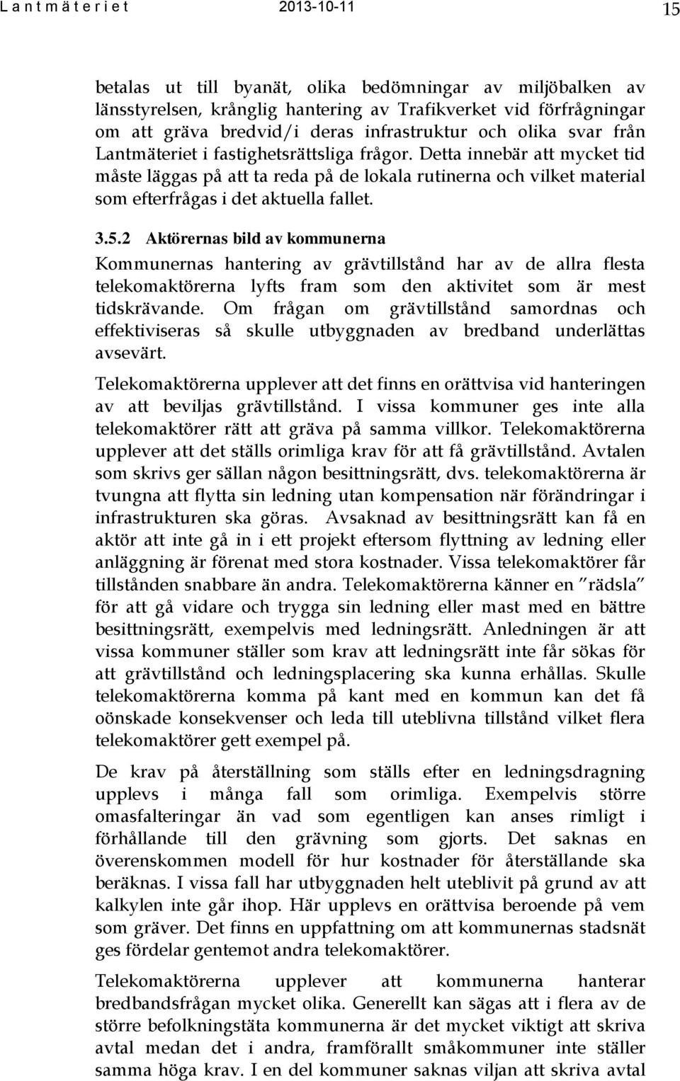 Detta innebär att mycket tid måste läggas på att ta reda på de lokala rutinerna och vilket material som efterfrågas i det aktuella fallet. 3.5.