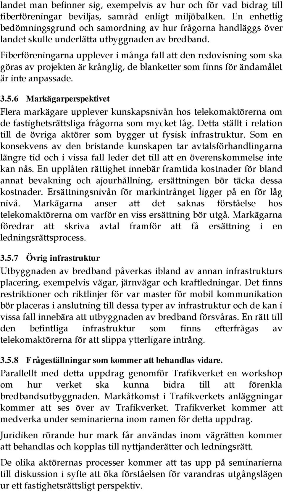 Fiberföreningarna upplever i många fall att den redovisning som ska göras av projekten är krånglig, de blanketter som finns för ändamålet är inte anpassade. 3.5.