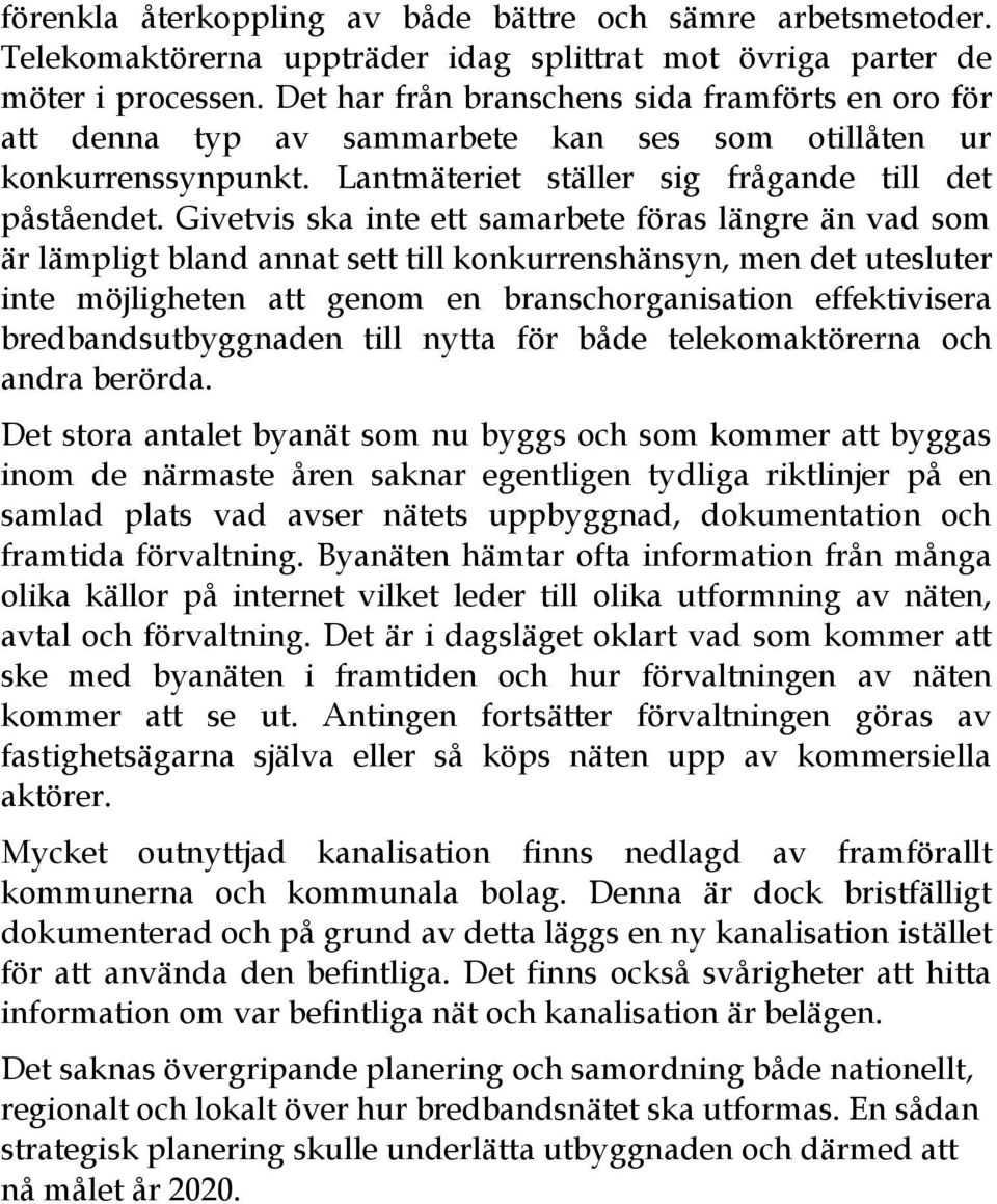 Givetvis ska inte ett samarbete föras längre än vad som är lämpligt bland annat sett till konkurrenshänsyn, men det utesluter inte möjligheten att genom en branschorganisation effektivisera