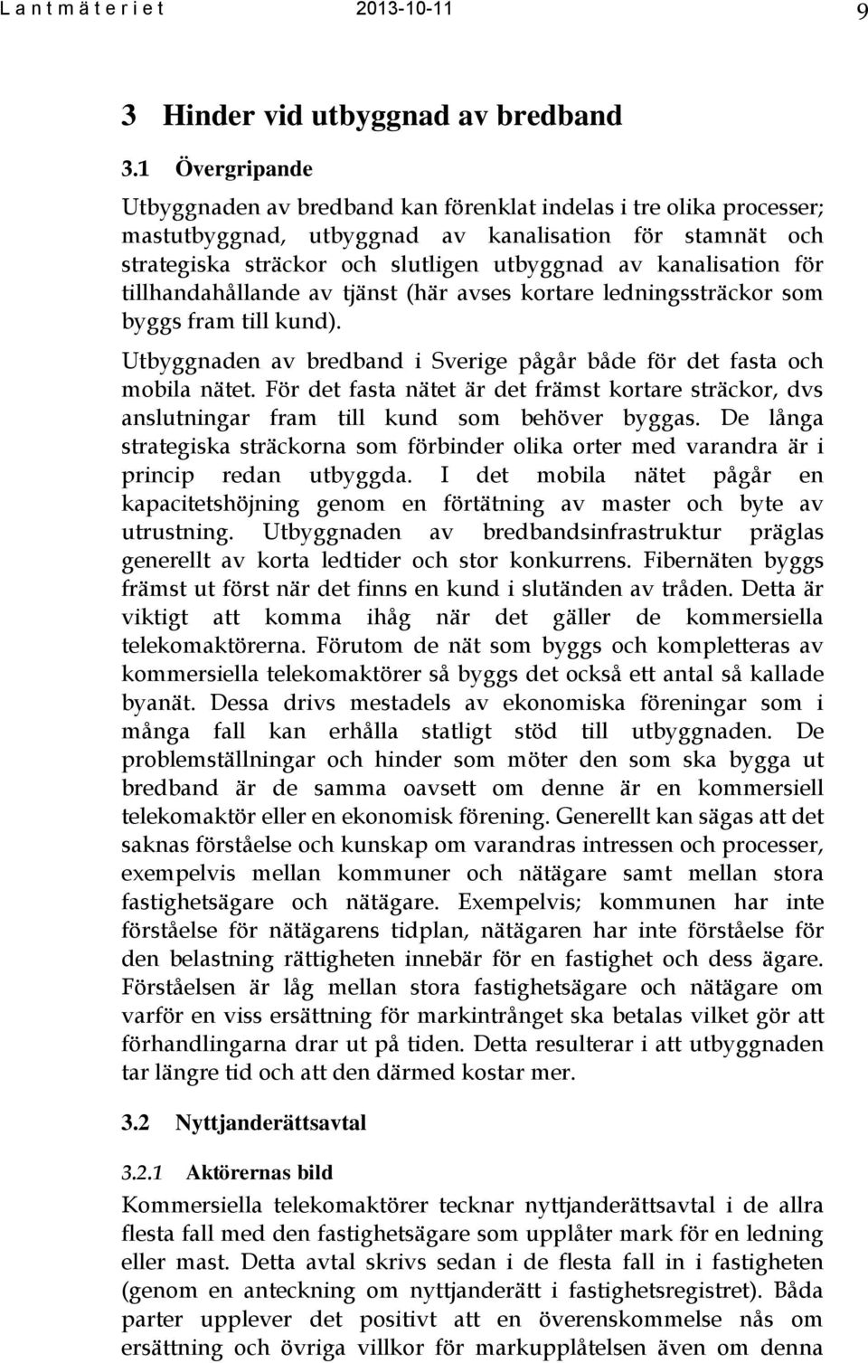 kanalisation för tillhandahållande av tjänst (här avses kortare ledningssträckor som byggs fram till kund). Utbyggnaden av bredband i Sverige pågår både för det fasta och mobila nätet.