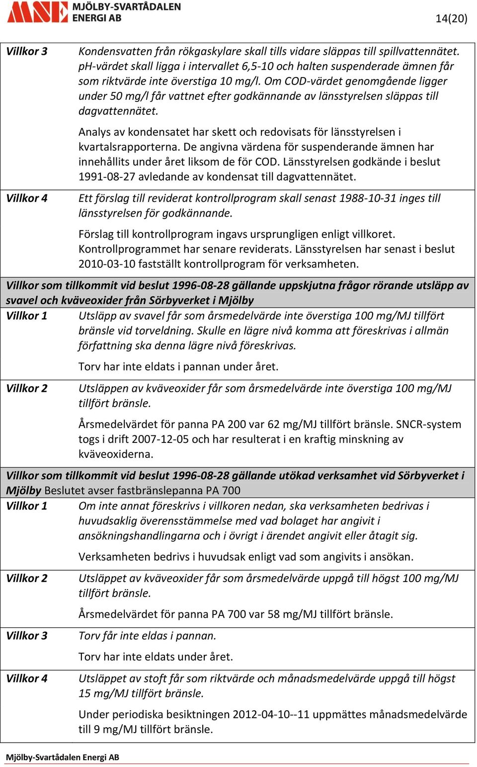 Om COD-värdet genomgående ligger under 50 mg/l får vattnet efter godkännande av länsstyrelsen släppas till dagvattennätet.